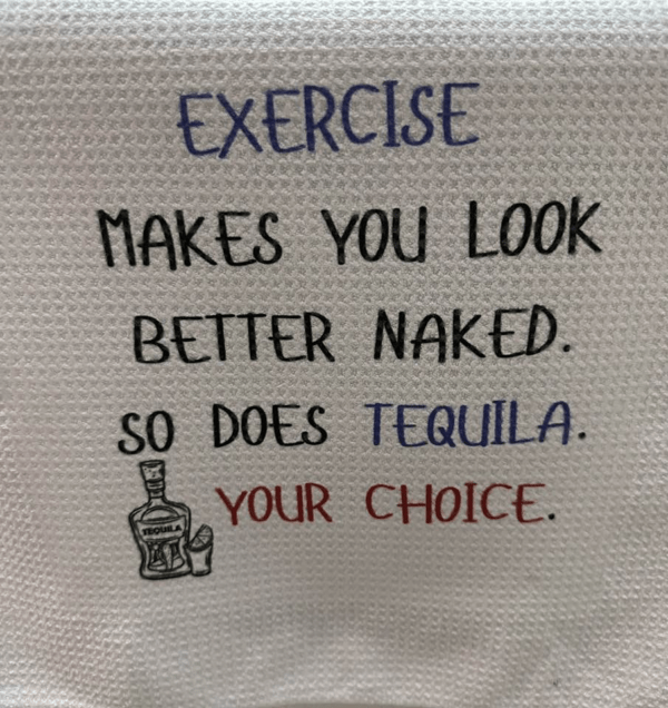 White dish towel with the text, "Exercise makes you look better naked. So does tequila. Your choice.'